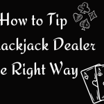 How to Tip a Blackjack Dealer the Right Way