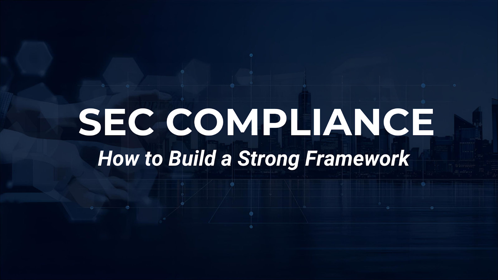 SEC Compliance: How to Build a Strong Framework